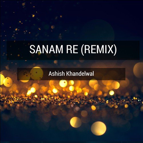 Sanam Re (Remix) - Ashish Khandelwal