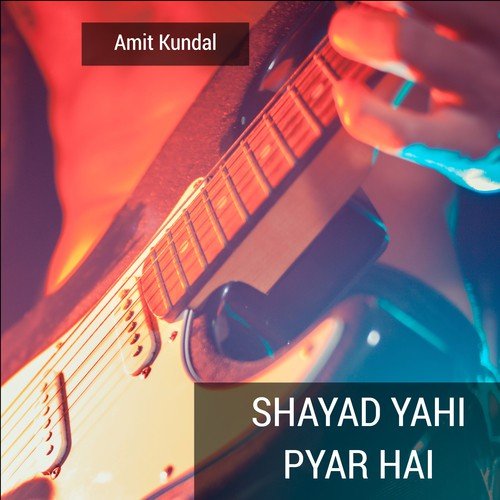 Shayad Yahi Pyar Hai - Amit Kundal
