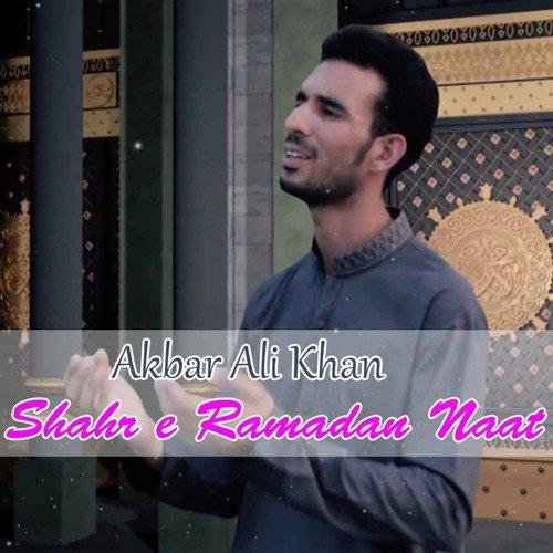 Shahr-e-Ramadan Naat - Akbar Ali Khan