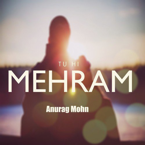 Tu Hi Mehram - Anurag Mohn