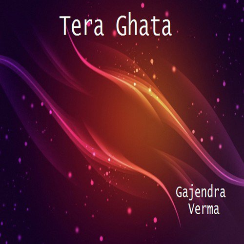 Tera Ghata - Gajendra Verma