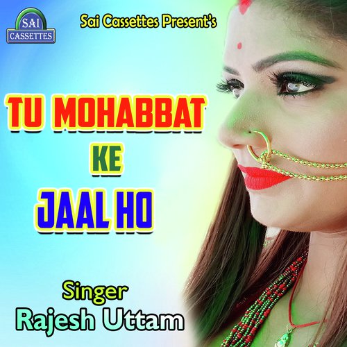 Tu Mohabbat Ke Jaal Ho - Rajesh Uttam
