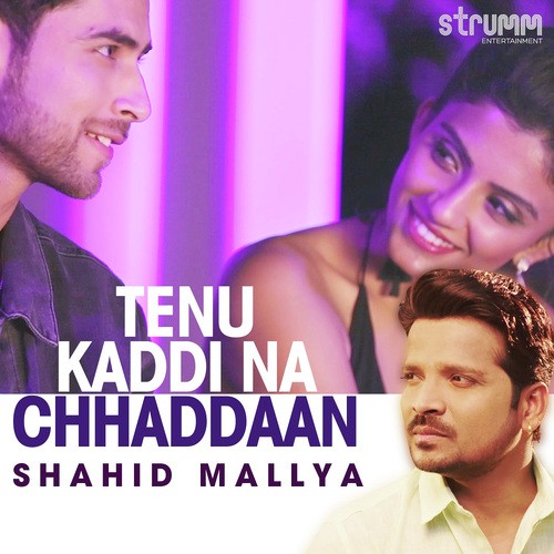 Tenu Kaddi Na Chhaddaan - Shahid Mallya