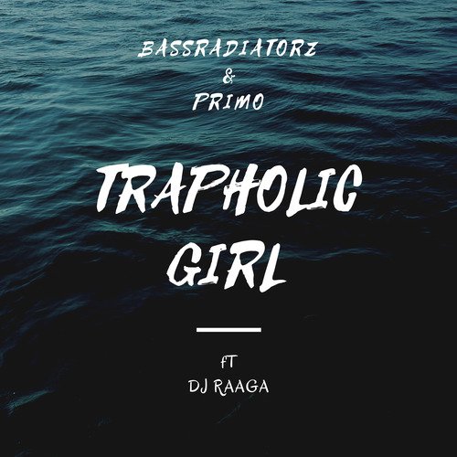 Trapaholic Girl - Bassradiatorz, Primo, Dj Raaga