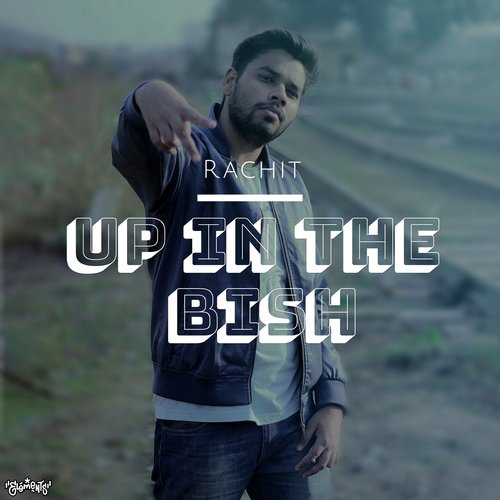 Up In The Bish - Rachit