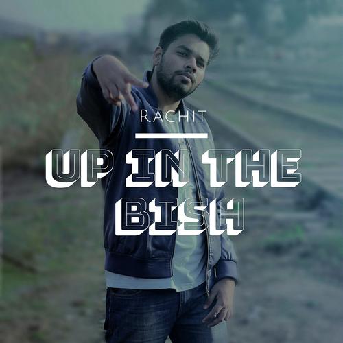 Up In The Bish - Rachit