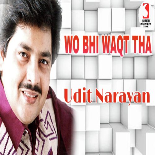 Wo Bhi Waqt Tha - Udit Narayan