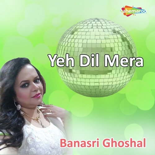 Yeh Dil Mera - Banasri Ghoshal