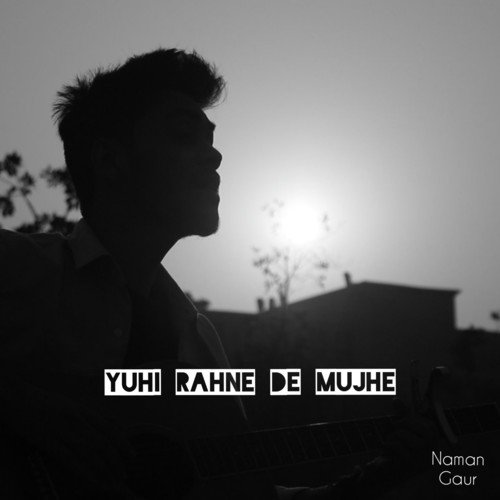 Yuhi Rahne De Mujhe - Naman Gaur