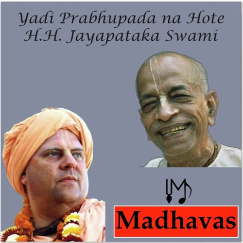 Yadi Prabhupada Na Hote - Madhavas