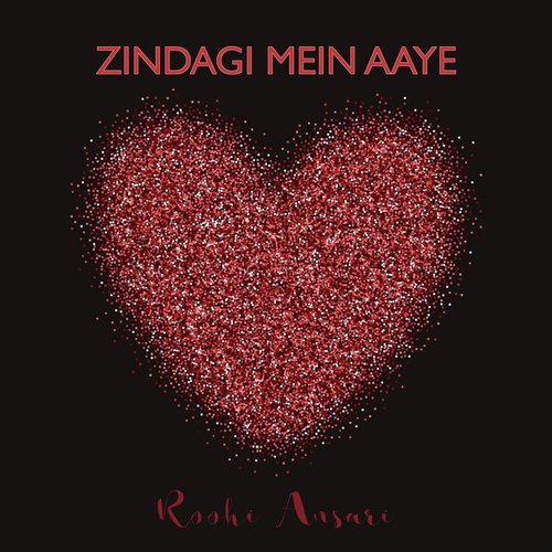 Zindagi Mein Aaye - Roohi Ansari
