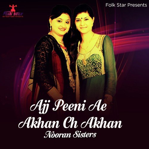 Ajj Peeni Ae Akhan Ch Akhan - Nooran Sisters