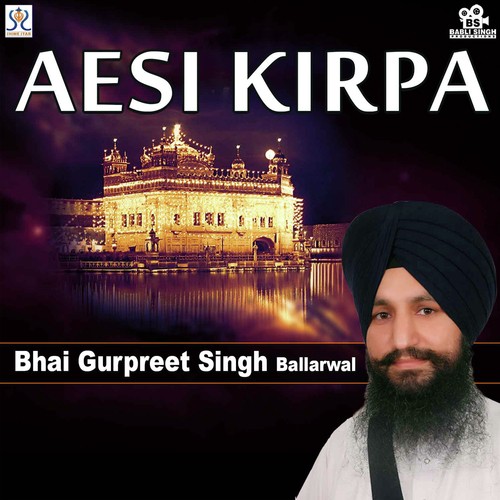 Aesi Kirpa Mohe Karo - Bhai Gurpreet Singh Ballarwal