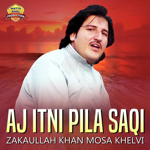 Aj Itni Pila Saqi - Zakaullah Khan Mosa Khelvi
