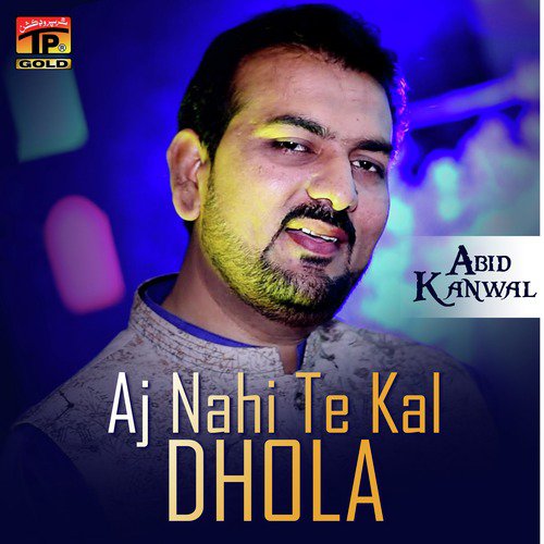 Aj Nahi Te Kal Dhola - Abid Kanwal
