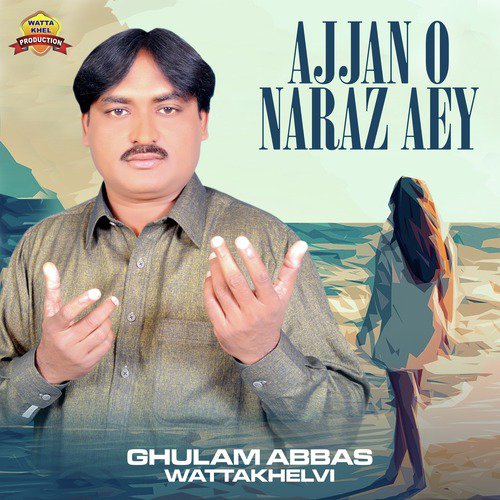 Ajjan O Naraz Aey - Ghulam Abbas Wattakhelvi