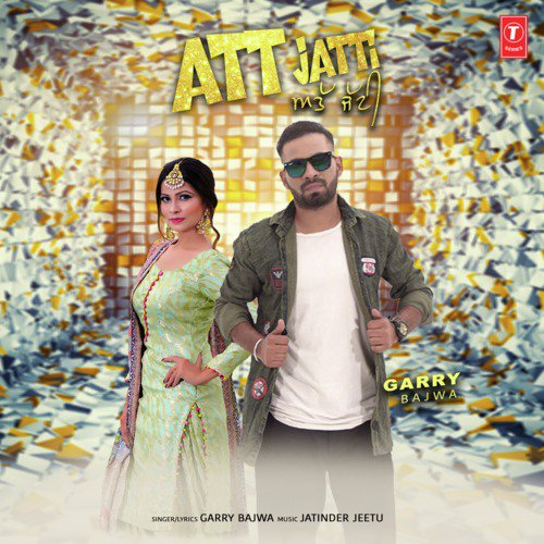 Att Jatti - Garry Bajwa, Jatinder Jeetu