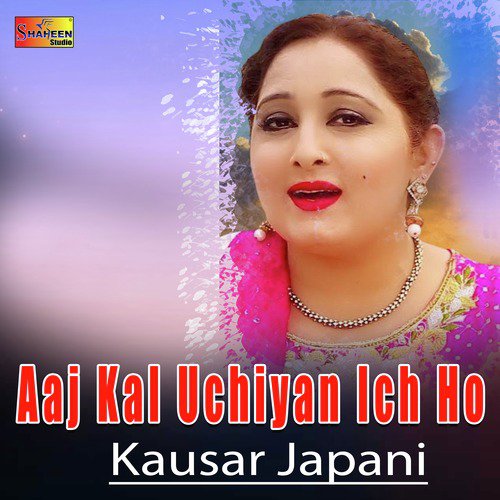 Aaj Kal Uchiyan Ich Ho - Kausar Japani