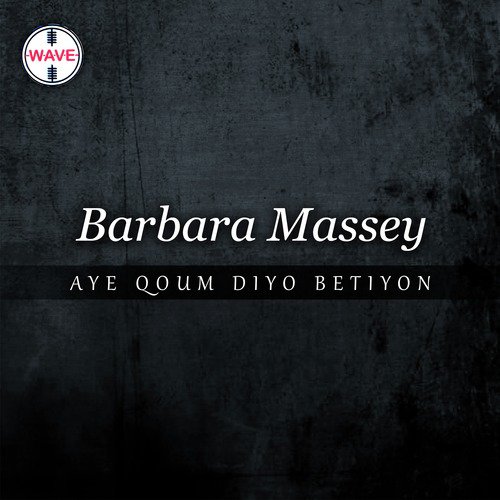 Aye Qoum Diyo Betiyon - Barbara Massey