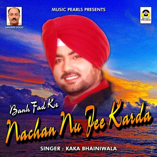 Banh Fad Ke Nachan Nu Jee Karda - Kaka Bhainiwala