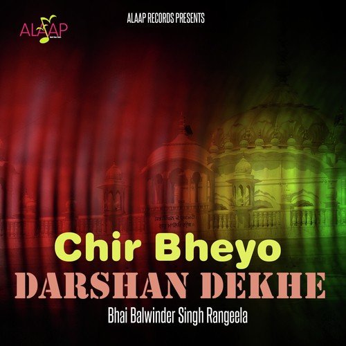 Chir Bheyo Darshan Dekhe - Bhai Balwinder Singh Rangeela