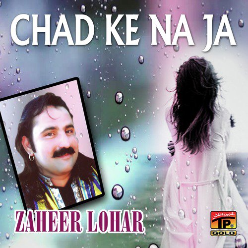Chad Ke Na Ja - Zaheer Lohar