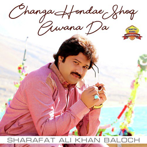 Changa Hondae Shoq Awana Da - Sharafat Ali Khan Baloch