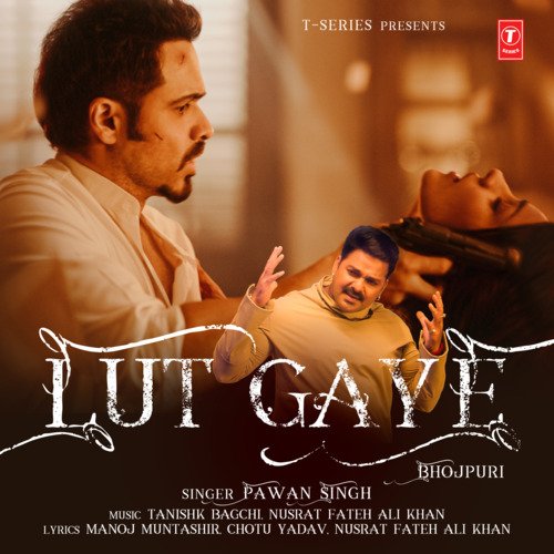 Lut Gaye (Bhojpuri) - Pawan Singh, Tanishk Bagchi, Nusrat Fateh Ali Khan