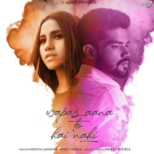 Wapas Aana To Hai Nahi - Aniket Shukla, Nikhita Gandhi