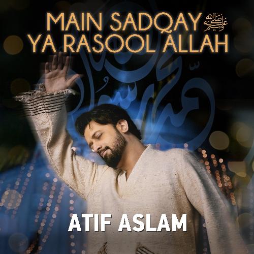 Main Sadqay Ya Rasool Allah - Atif Aslam