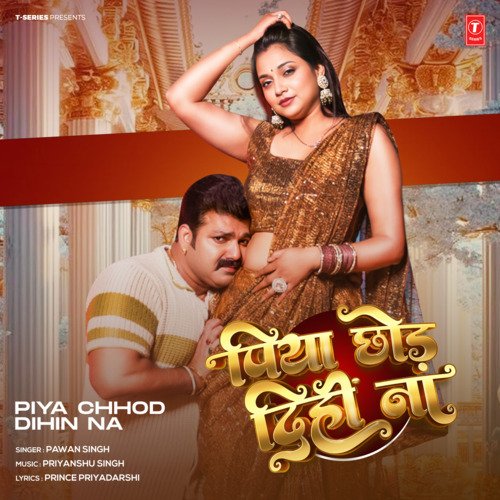 Piya Chhod Dihin Na - Pawan Singh, Priyanshu Singh