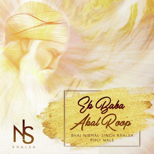 Ek Baba Akal Roop - Bhai Nirmal Singh Khalsa Pipli Wale