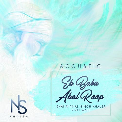 Ek Baba Akal Roop (Acoustic) - Bhai Nirmal Singh Khalsa Pipli Wale