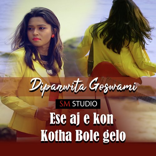 Ese Aj E Kon Kotha Bole Gelo - Dipanwita Goswami
