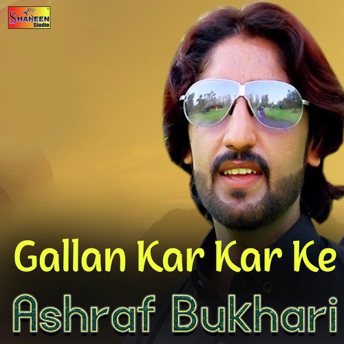 Gallan Kar Kar Ke - Ashraf Bukhari