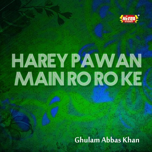 Harey Pawan Main Ro Ro Ke - Ghulam Abbas Khan