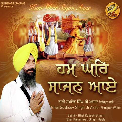 Hum Ghar Sajan Aaye - Bhai Sukhdev Singh Ji Azad(Firozpur Wale), Sathi Bhai Kuljeet Singh, Bhai Karamjeet Singh Nagla