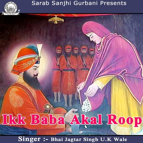 Ikk Baba Akal Roop - Bhai Jagtar Singh U.K. Wale