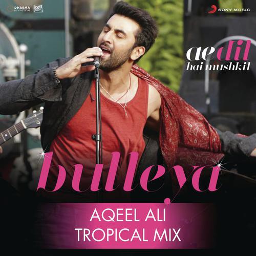 Bulleya (Tropical Mix By Aqeel Ali) From Ae Dil Hai Mushkil - DJ Aqeel, Amit Mishra, Shilpa Rao, Pritam