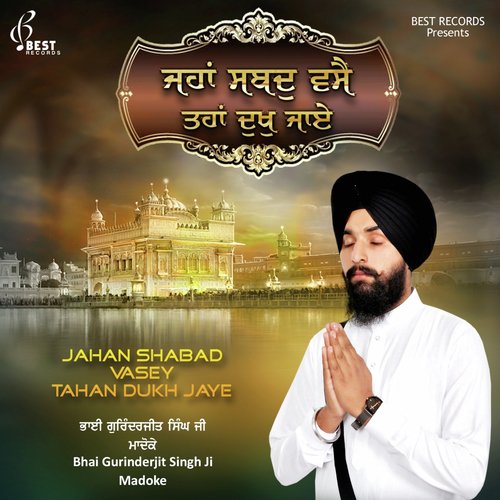 Jahan Shabad Vasey Tahan Dukh Jaye - Bhai Gurinderjit Singh Ji Madoke