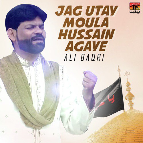 Jag Utay Moula Hussain Agaye - Ali Baqri