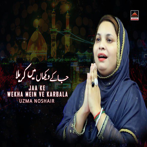 Jaa Ke  Wekha Mein Ve Karbala - Uzma Noshair