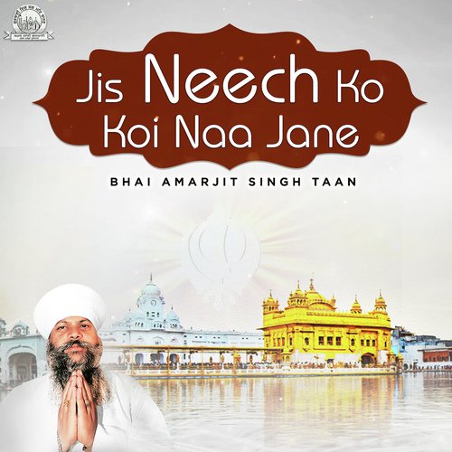 Jis Neech Ko Koi Naa Jane - Bhai Amarjeet Singh Taan