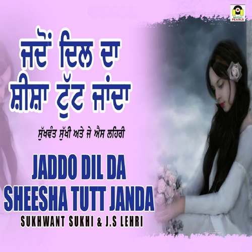 Jaddo Dil Da Sheesha Tutt Janda - Sukhwant Sukhi, J. S Lehri