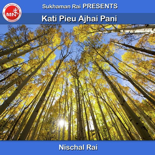 Kati Pieu Ajhai Pani - Nischal Rai