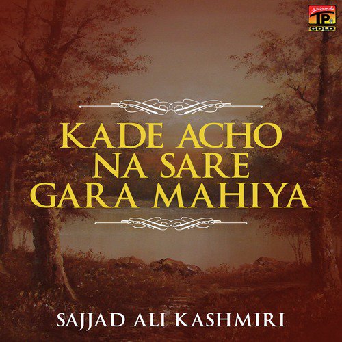 Kade Acho Na Sare Gara Mahiya - Sajjad Ali Kashmiri