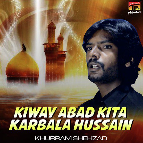 Kiway Abad Kita Karbala Hussain - Khurram Shehzad