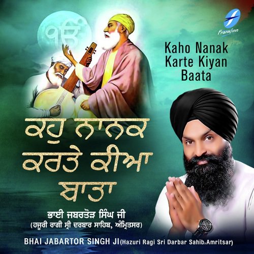 Kaho Nanak Karte Kiyan Baata - a titleSongs performed by Bhai Jabartor Singh Ji (Hazuri Ragi Sri Darbar Sahib class hrefhttpswww.ji