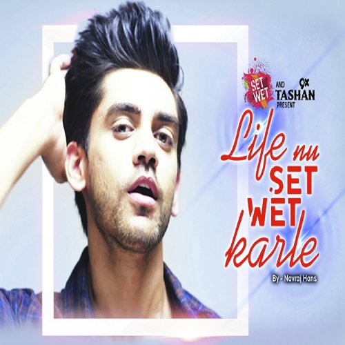 Life Nu Set Wet Karle - Navraj Hans