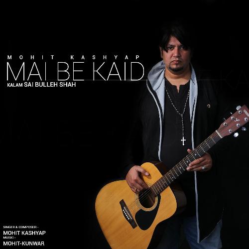 Mai Be Kaid - Mohit-Kunwar, Mohit Kashyap